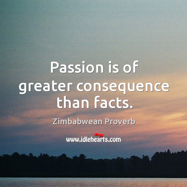 Passion is of greater consequence than facts. Zimbabwean Proverbs Image