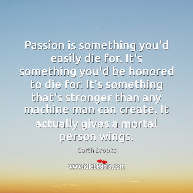 Passion is something you’d easily die for. It’s something you’d be honored Image