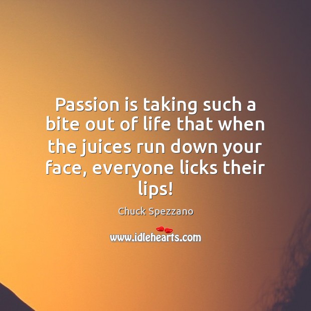 Passion is taking such a bite out of life that when the Image