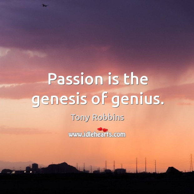 Passion is the genesis of genius. Tony Robbins Picture Quote