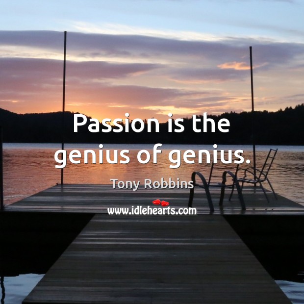 Passion is the genius of genius. Tony Robbins Picture Quote