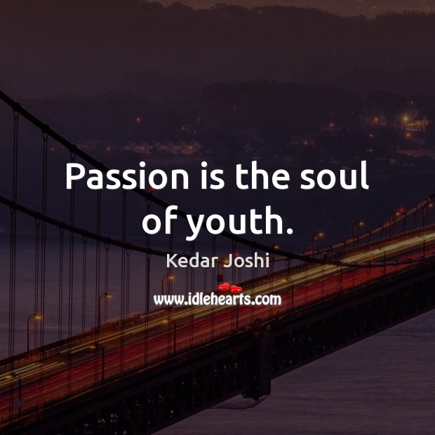 Passion is the soul of youth. Passion Quotes Image