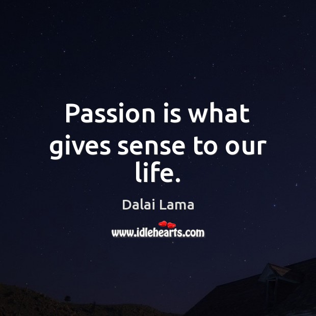 Passion is what gives sense to our life. Dalai Lama Picture Quote
