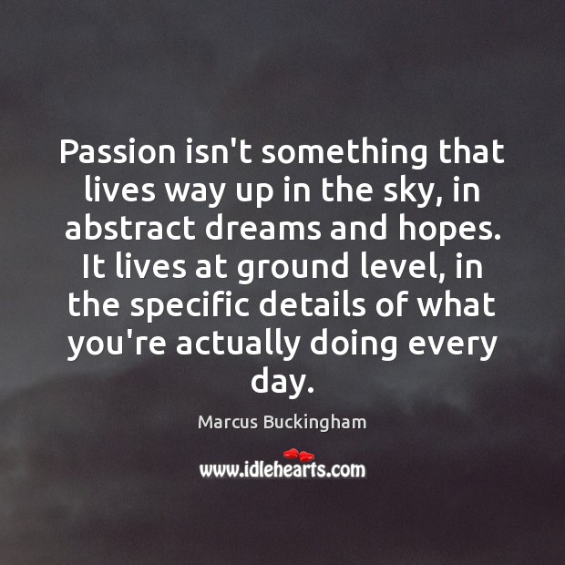 Passion isn’t something that lives way up in the sky, in abstract Marcus Buckingham Picture Quote