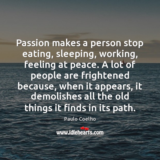 Passion makes a person stop eating, sleeping, working, feeling at peace. A Image