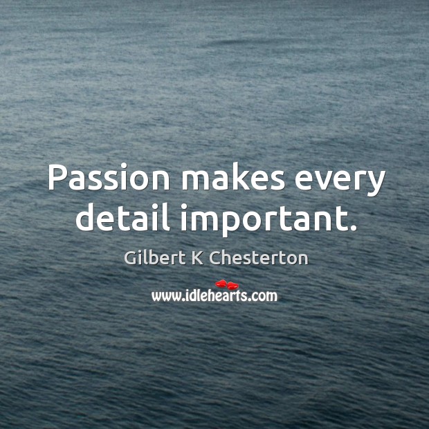 Passion makes every detail important. Gilbert K Chesterton Picture Quote
