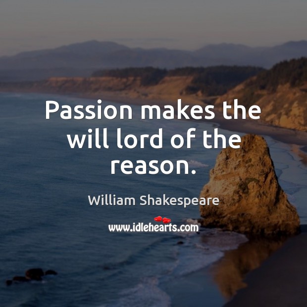 Passion makes the will lord of the reason. William Shakespeare Picture Quote
