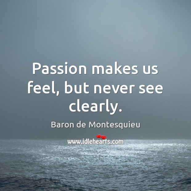Passion makes us feel, but never see clearly. Image