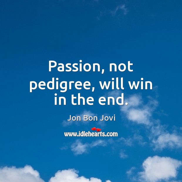 Passion, not pedigree, will win in the end. Image