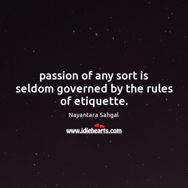 Passion of any sort is seldom governed by the rules of etiquette. Image