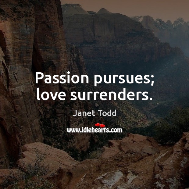 Passion pursues; love surrenders. Janet Todd Picture Quote