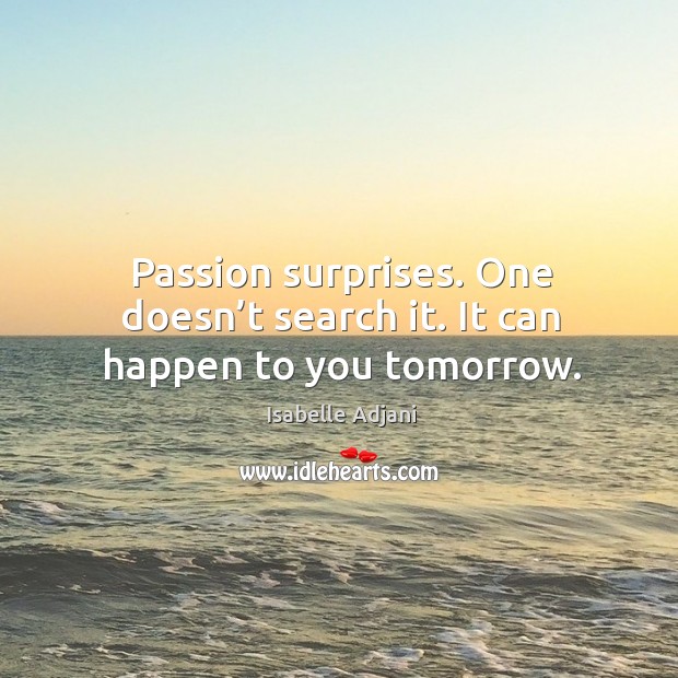 Passion surprises. One doesn’t search it. It can happen to you tomorrow. Image