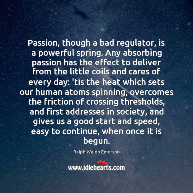 Passion, though a bad regulator, is a powerful spring. Any absorbing passion Spring Quotes Image