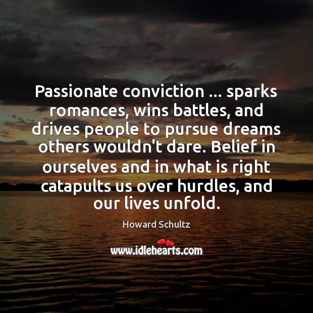 Passionate conviction … sparks romances, wins battles, and drives people to pursue dreams Howard Schultz Picture Quote