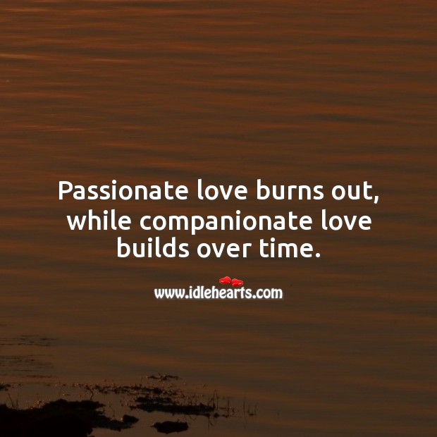 Passionate love burns out, while companionate love builds over time. Image