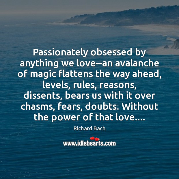 Passionately obsessed by anything we love–an avalanche of magic flattens the way Richard Bach Picture Quote