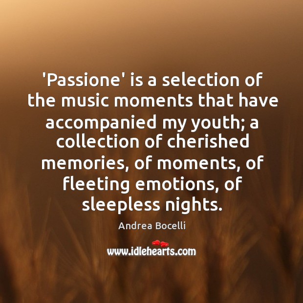 ‘Passione’ is a selection of the music moments that have accompanied my Andrea Bocelli Picture Quote