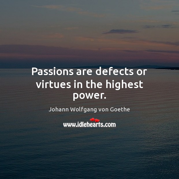 Passions are defects or virtues in the highest power. Johann Wolfgang von Goethe Picture Quote