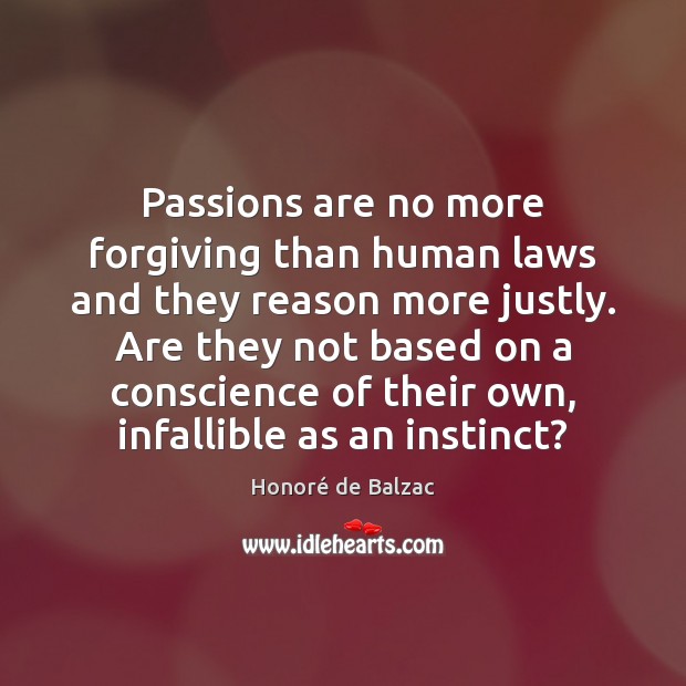 Passions are no more forgiving than human laws and they reason more 