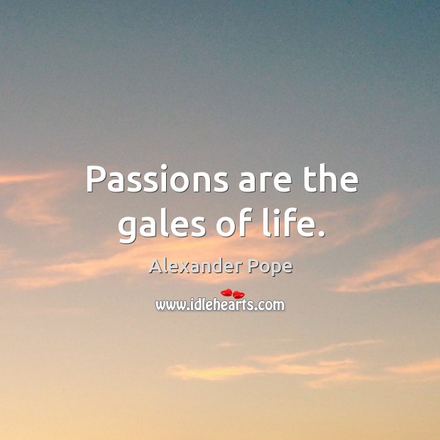 Passions are the gales of life. Alexander Pope Picture Quote