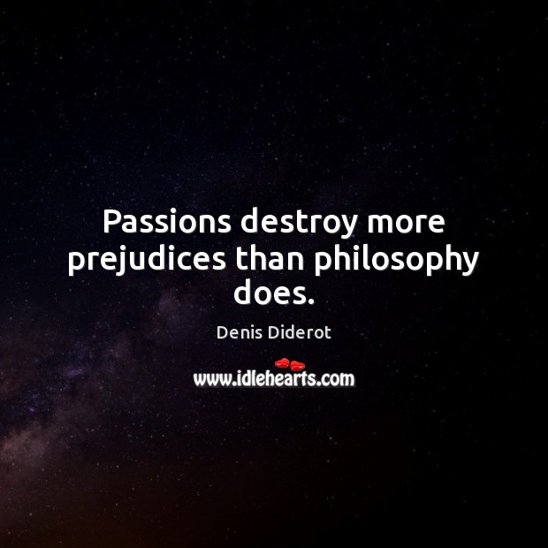 Passions destroy more prejudices than philosophy does. Denis Diderot Picture Quote