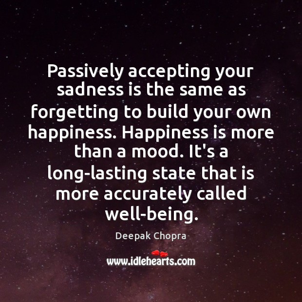 Passively accepting your sadness is the same as forgetting to build your Deepak Chopra Picture Quote