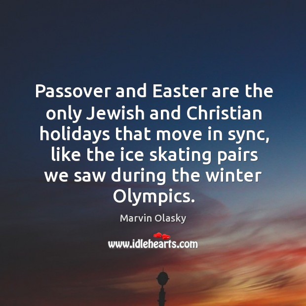 Passover and easter are the only jewish and christian holidays that move in sync, like the ice Marvin Olasky Picture Quote