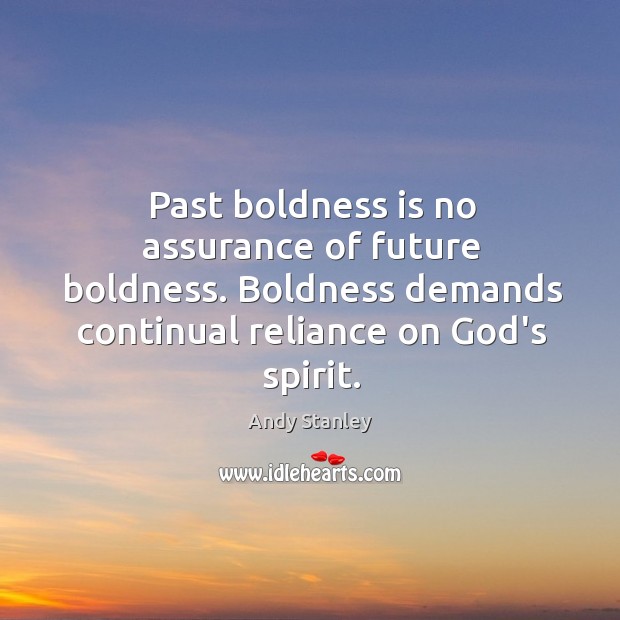Past boldness is no assurance of future boldness. Boldness demands continual reliance Boldness Quotes Image