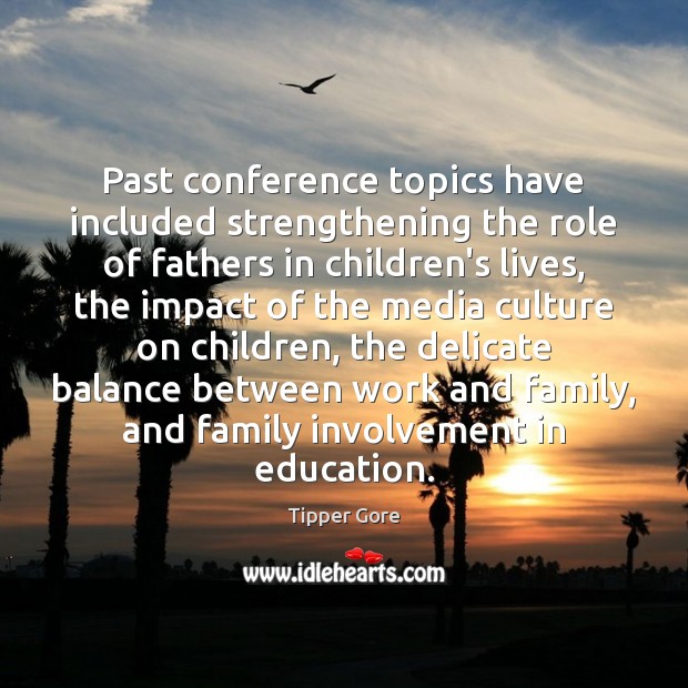 Past conference topics have included strengthening the role of fathers in children’s Tipper Gore Picture Quote