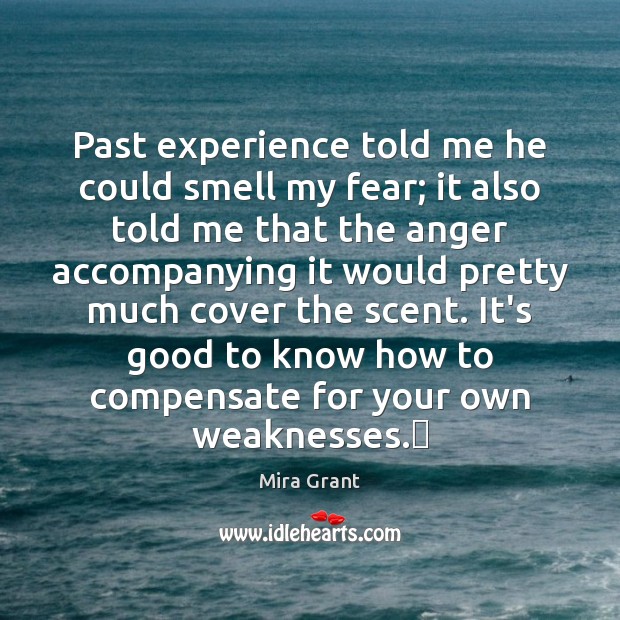 Past experience told me he could smell my fear; it also told Mira Grant Picture Quote