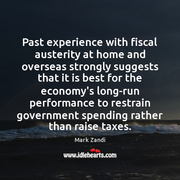 Past experience with fiscal austerity at home and overseas strongly suggests that Mark Zandi Picture Quote