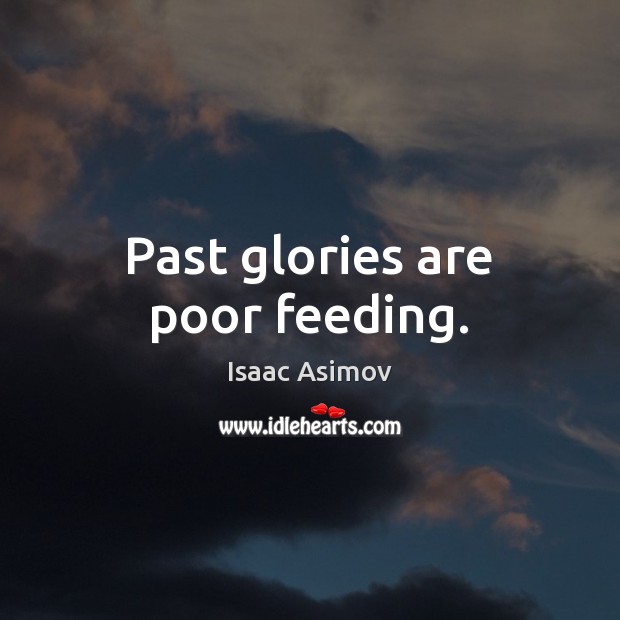 Past glories are poor feeding. Isaac Asimov Picture Quote