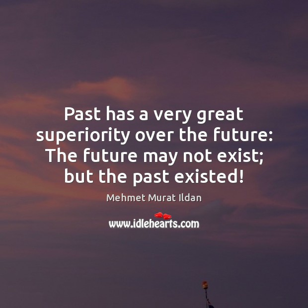 Past has a very great superiority over the future: The future may Future Quotes Image