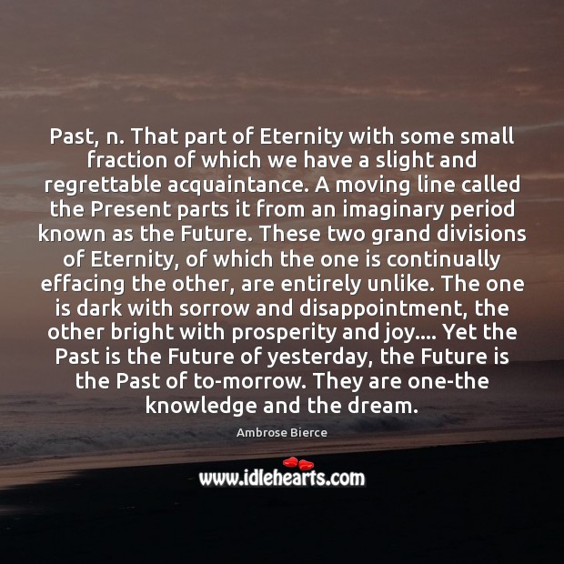 Past, n. That part of Eternity with some small fraction of which Past Quotes Image
