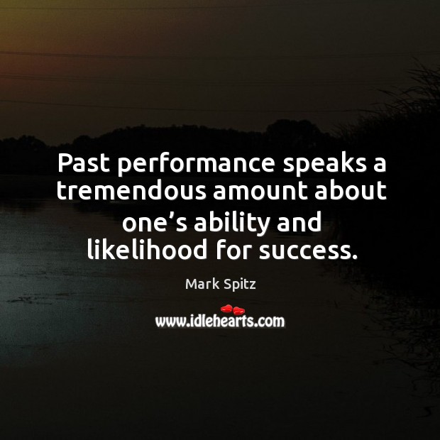 Past performance speaks a tremendous amount about one’s ability and likelihood for success. Image