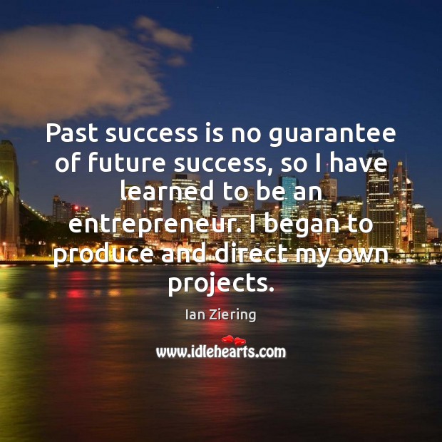 Past success is no guarantee of future success, so I have learned Ian Ziering Picture Quote