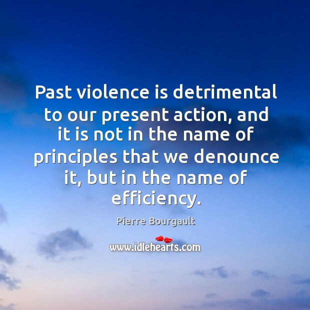 Past violence is detrimental to our present action, and it is not Pierre Bourgault Picture Quote