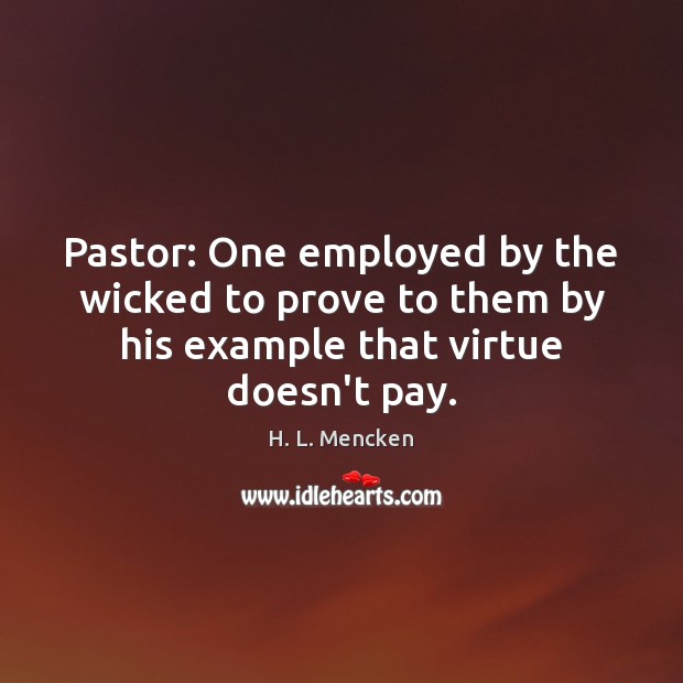 Pastor: One employed by the wicked to prove to them by his Image