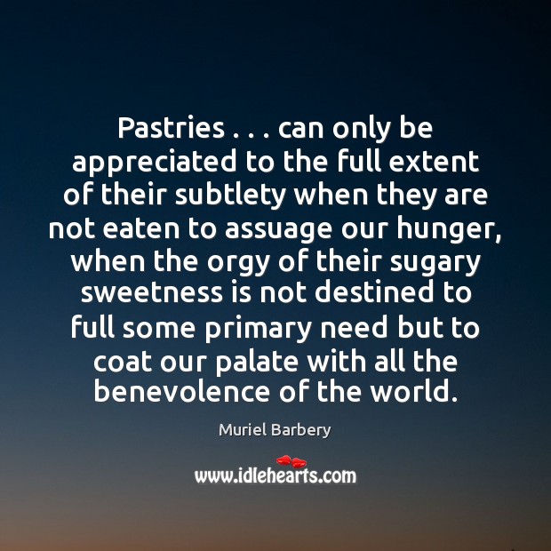 Pastries . . . can only be appreciated to the full extent of their subtlety Muriel Barbery Picture Quote
