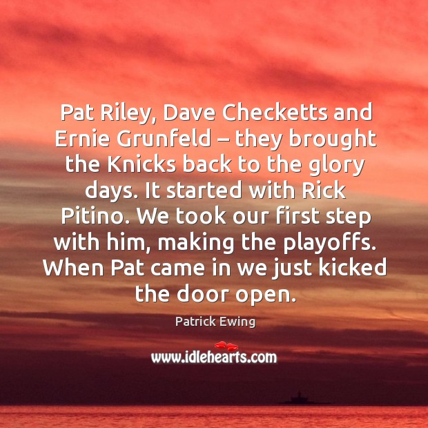 Pat riley, dave checketts and ernie grunfeld – they brought the knicks back to the glory days. Patrick Ewing Picture Quote