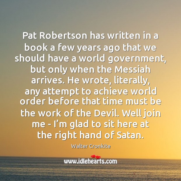 Pat Robertson has written in a book a few years ago that Walter Cronkite Picture Quote