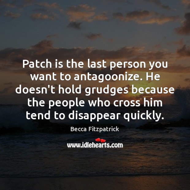 Patch is the last person you want to antagoonize. He doesn’t hold Becca Fitzpatrick Picture Quote