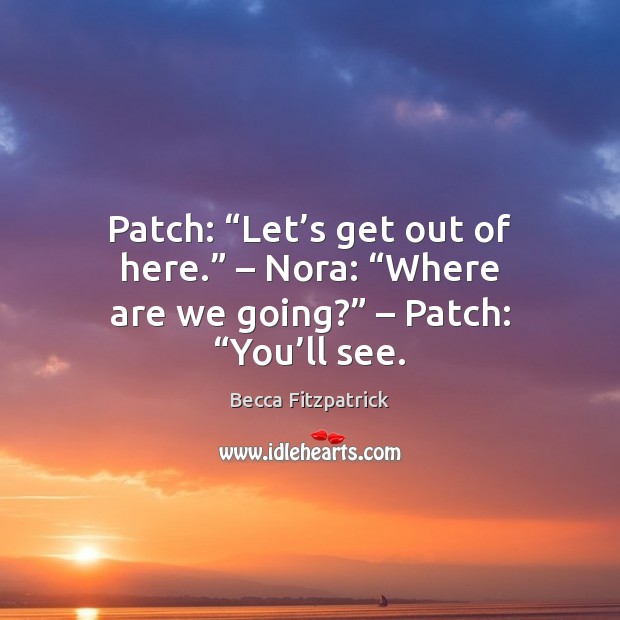 Patch: “Let’s get out of here.” – Nora: “Where are we going?” – Image