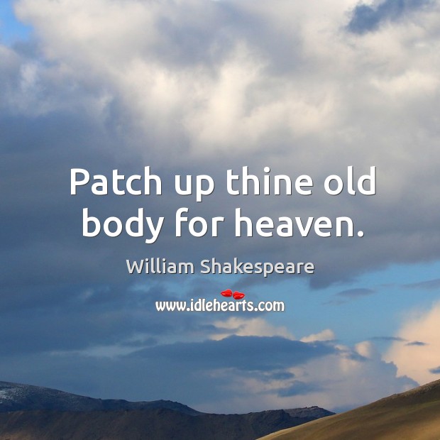 Patch up thine old body for heaven. Image