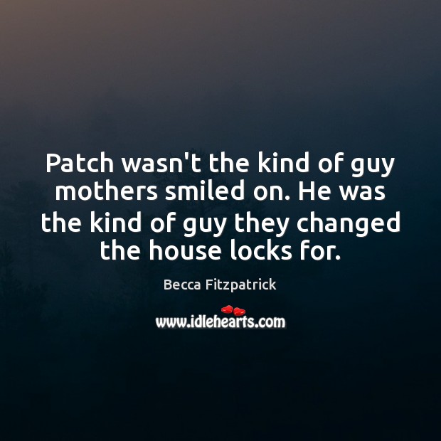Patch wasn’t the kind of guy mothers smiled on. He was the Becca Fitzpatrick Picture Quote