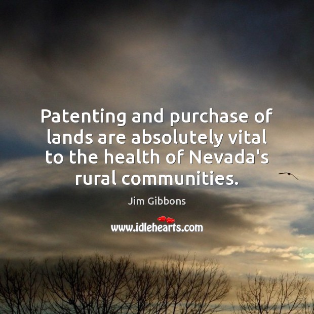 Patenting and purchase of lands are absolutely vital to the health of Jim Gibbons Picture Quote