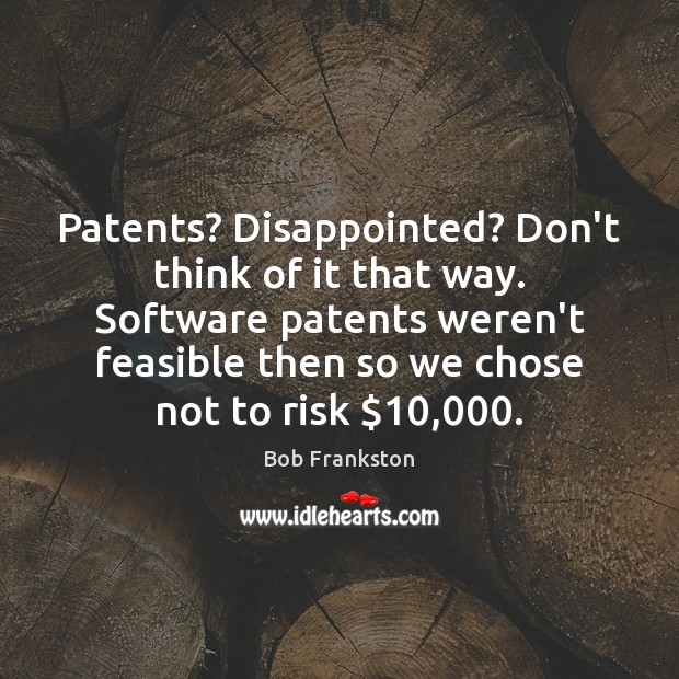 Patents? Disappointed? Don’t think of it that way. Software patents weren’t feasible Image