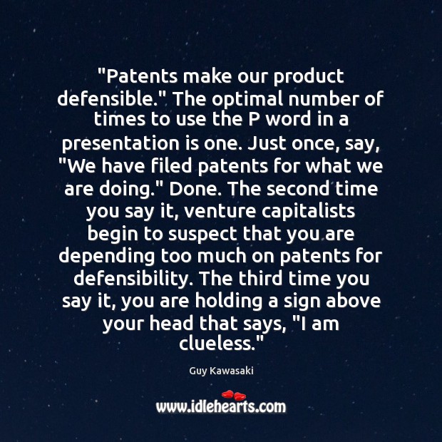 “Patents make our product defensible.” The optimal number of times to use Guy Kawasaki Picture Quote