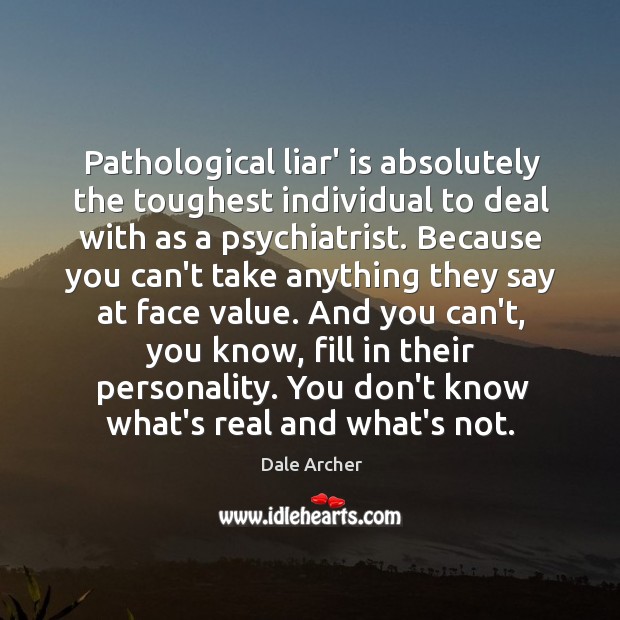 Pathological liar’ is absolutely the toughest individual to deal with as a Dale Archer Picture Quote