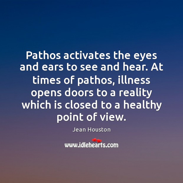 Pathos activates the eyes and ears to see and hear. At times Jean Houston Picture Quote
